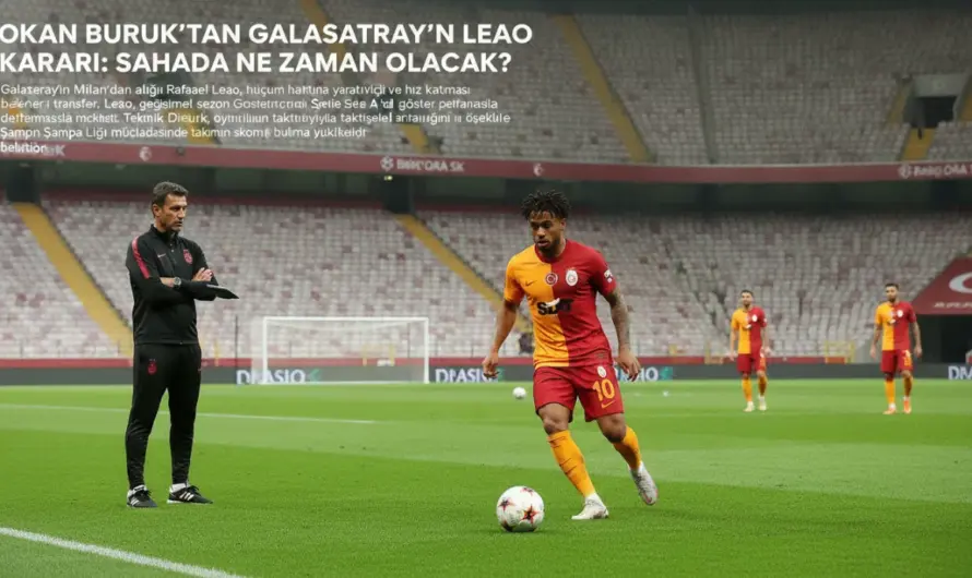 Leão Dosyasında Okan Buruk’un Net Tavrı ve Sahaya Dönüş Zamanı